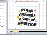 ITH Digital Embroidery Pattern for Pour Yourself a Cup of Ambition Cash Card Tall Zipper Pouch, 5X7 Hoop